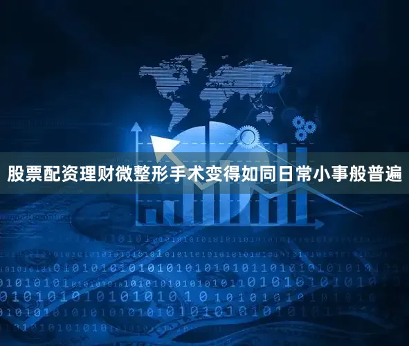 股票配资理财微整形手术变得如同日常小事般普遍
