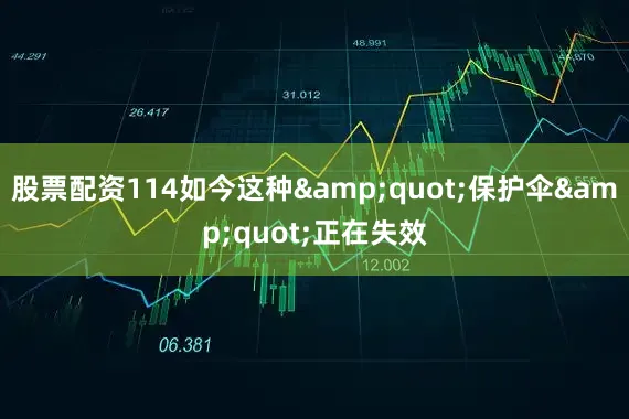 股票配资114如今这种&quot;保护伞&quot;正在失效