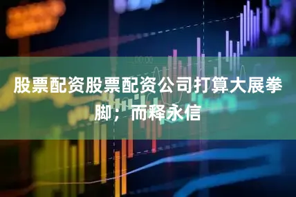 股票配资股票配资公司打算大展拳脚；而释永信
