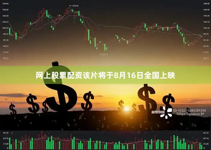 网上股票配资该片将于8月16日全国上映