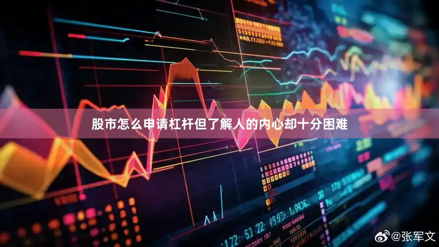 股市怎么申请杠杆但了解人的内心却十分困难